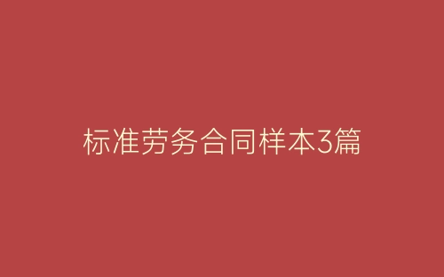 标准劳务合同样本3篇-春林公文网