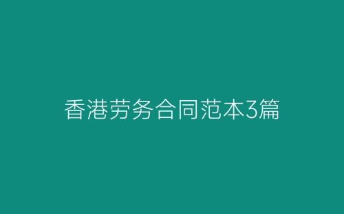 香港劳务合同范本3篇-春林公文网