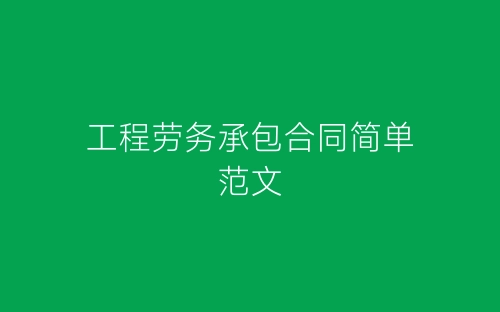 工程劳务承包合同简单范文-春林公文网