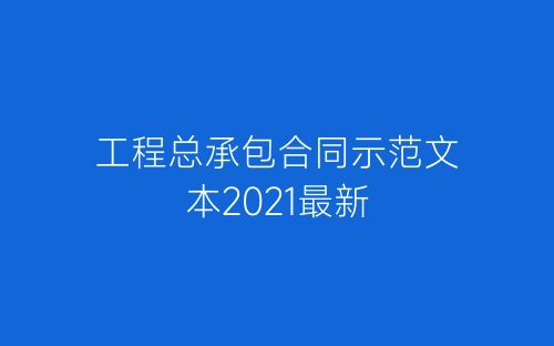 工程总承包合同示范文本2021最新-春林公文网