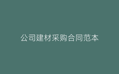公司建材采购合同范本-春林公文网