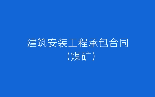 建筑安装工程承包合同（煤矿）-春林公文网