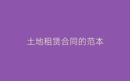 土地租赁合同的范本-春林公文网
