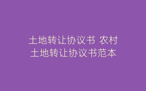 土地转让协议书 农村土地转让协议书范本-春林公文网