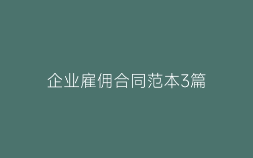 企业雇佣合同范本3篇-春林公文网