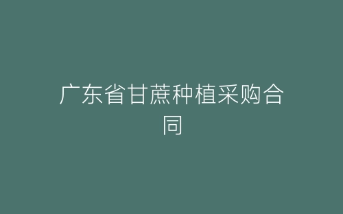广东省甘蔗种植采购合同-春林公文网