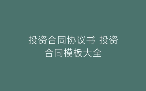 投资合同协议书 投资合同模板大全-春林公文网