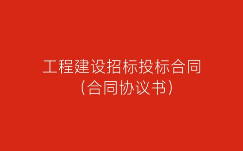 工程建设招标投标合同(合同协议书)-春林公文网