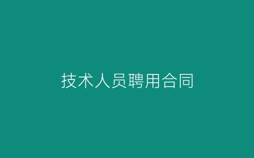 技术人员聘用合同-春林公文网