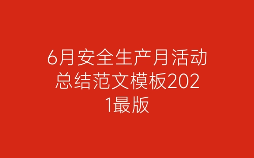 6月安全生产月活动总结范文模板2021最版-春林公文网