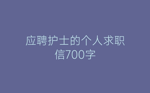 应聘护士的个人求职信700字-春林公文网