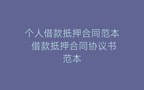 个人借款抵押合同范本 借款抵押合同协议书范本-春林公文网