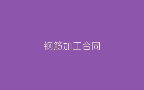 钢筋加工合同-春林公文网
