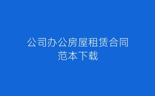 公司办公房屋租赁合同范本下载-春林公文网