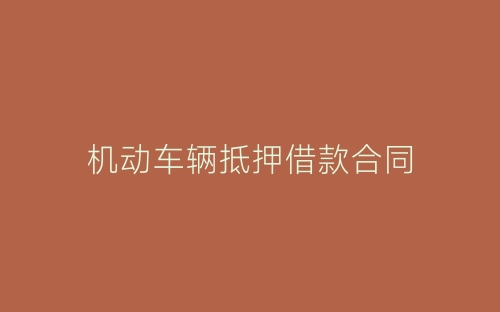 机动车辆抵押借款合同-春林公文网