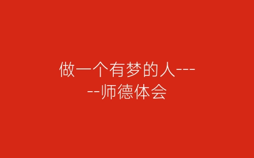 做一个有梦的人-----师德体会-春林公文网