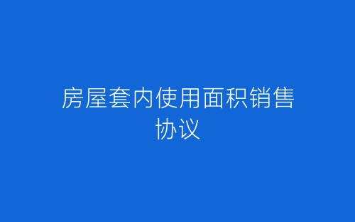 房屋套内使用面积销售协议-春林公文网