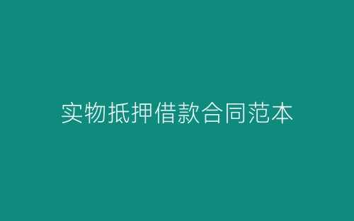 实物抵押借款合同范本-春林公文网