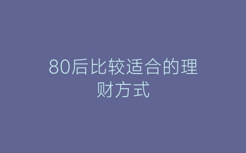 80后比较适合的理财方式-春林公文网