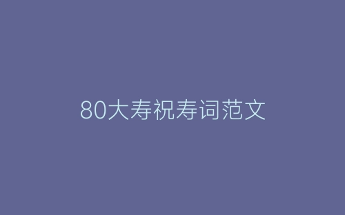 80大寿祝寿词范文-春林公文网