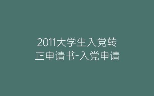 2011大学生入党转正申请书-入党申请-春林公文网