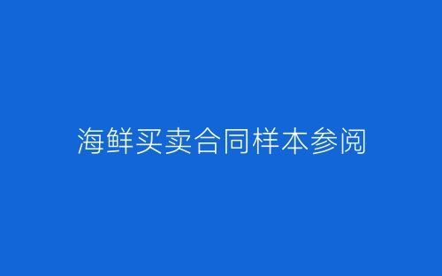 海鲜买卖合同样本参阅-春林公文网