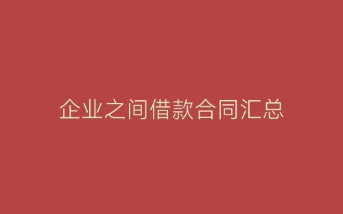 企业之间借款合同汇总-春林公文网