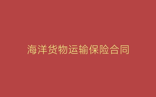 海洋货物运输保险合同-春林公文网