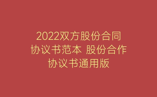 2022双方股份合同协议书范本 股份合作协议书通用版-春林公文网