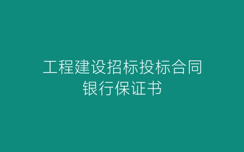工程建设招标投标合同银行保证书-春林公文网