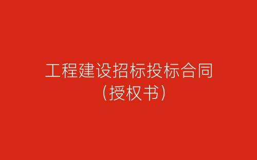 工程建设招标投标合同(授权书)-春林公文网