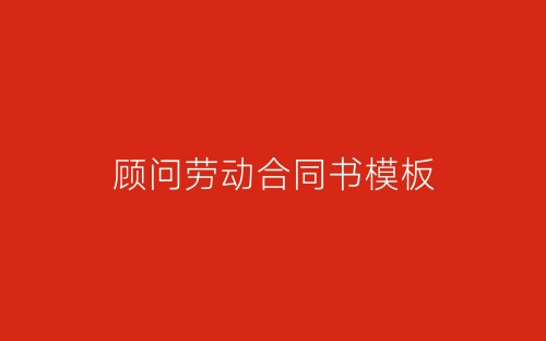 顾问劳动合同书模板-春林公文网