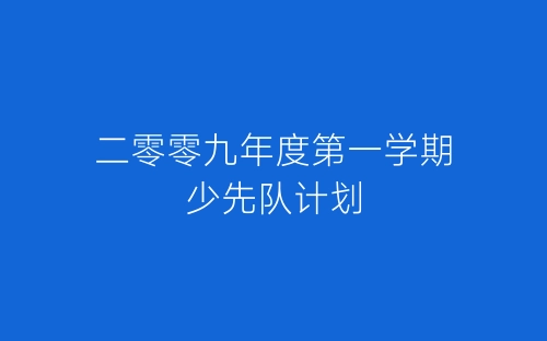 二零零九年度第一学期少先队计划-春林公文网