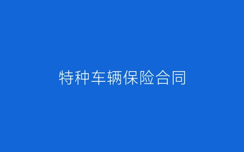 特种车辆保险合同-春林公文网