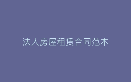 法人房屋租赁合同范本-春林公文网