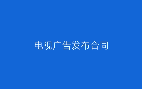 电视广告发布合同-春林公文网