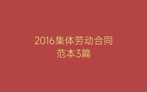 2016集体劳动合同范本3篇-春林公文网
