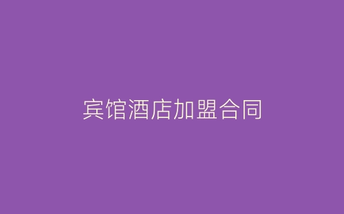 宾馆酒店加盟合同-春林公文网