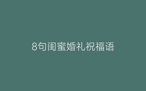 8句闺蜜婚礼祝福语-春林公文网