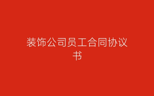 装饰公司员工合同协议书-春林公文网