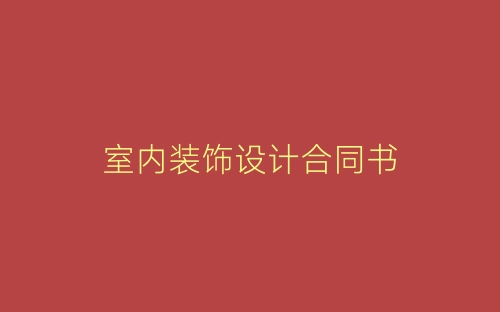 室内装饰设计合同书-春林公文网