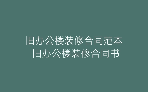 旧办公楼装修合同范本 旧办公楼装修合同书-春林公文网