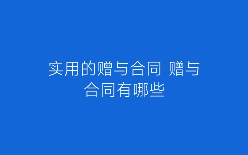 实用的赠与合同 赠与合同有哪些-春林公文网