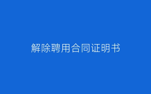 解除聘用合同证明书-春林公文网