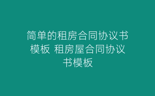 简单的租房合同协议书模板 租房屋合同协议书模板-春林公文网