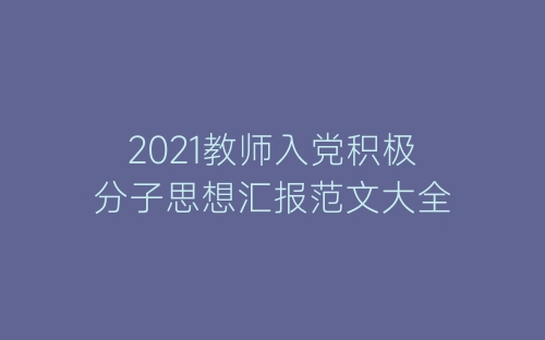 2021教师入党积极分子思想汇报范文大全-春林公文网