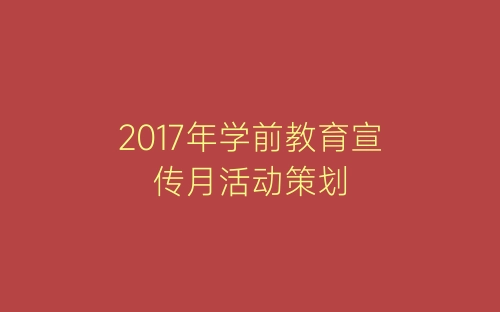 2017年学前教育宣传月活动策划-春林公文网