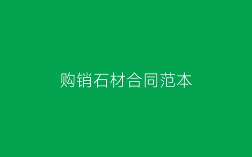 购销石材合同范本-春林公文网