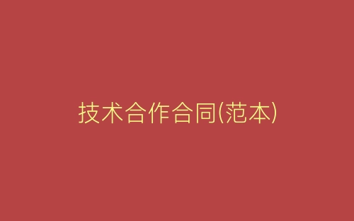 技术合作合同(范本)-春林公文网