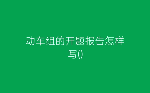 动车组的开题报告怎样写()-春林公文网